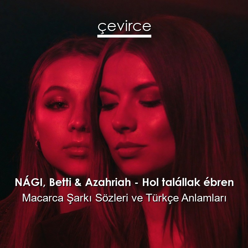 NÁGI, Betti & Azahriah – Hol talállak ébren Macarca Şarkı Sözleri Türkçe Anlamları