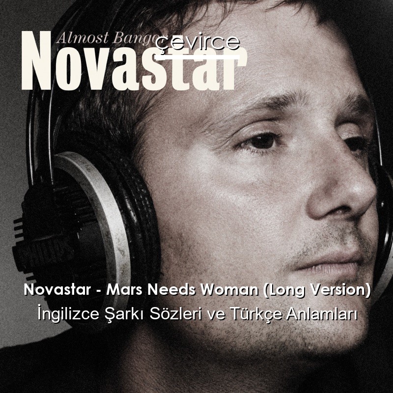 Novastar – Mars Needs Woman (Long Version) İngilizce Şarkı Sözleri Türkçe Anlamları