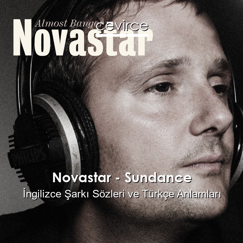 Novastar – Sundance İngilizce Şarkı Sözleri Türkçe Anlamları