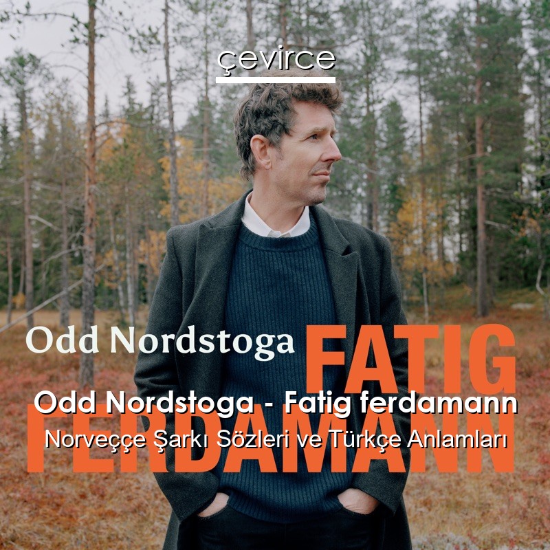 Odd Nordstoga – Fatig ferdamann Norveççe Şarkı Sözleri Türkçe Anlamları