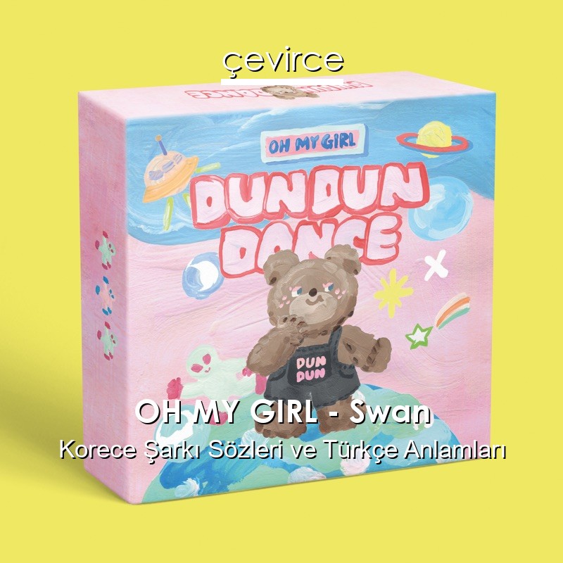 OH MY GIRL – Swan Korece Şarkı Sözleri Türkçe Anlamları