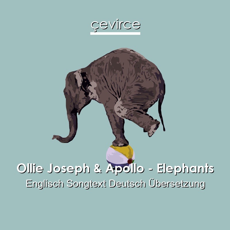 Ollie Joseph & Apollo – Elephants Englisch Songtext Deutsch Übersetzung