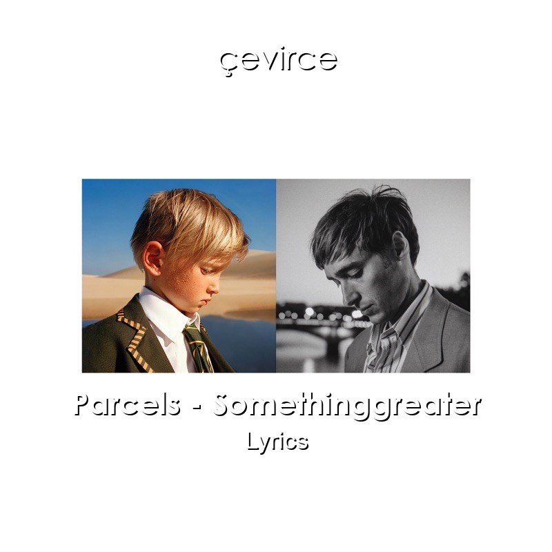 Parcels – Somethinggreater Lyrics