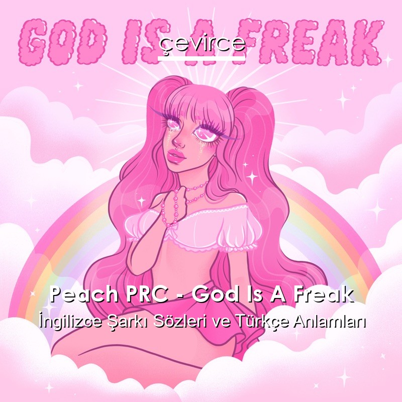 Peach PRC – God Is A Freak İngilizce Şarkı Sözleri Türkçe Anlamları