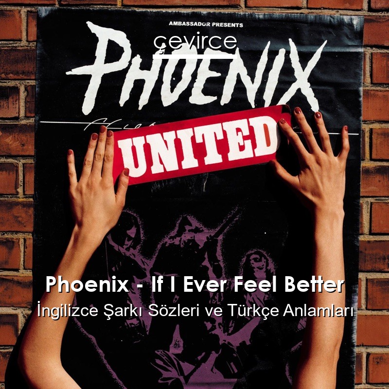Phoenix – If I Ever Feel Better İngilizce Şarkı Sözleri Türkçe Anlamları