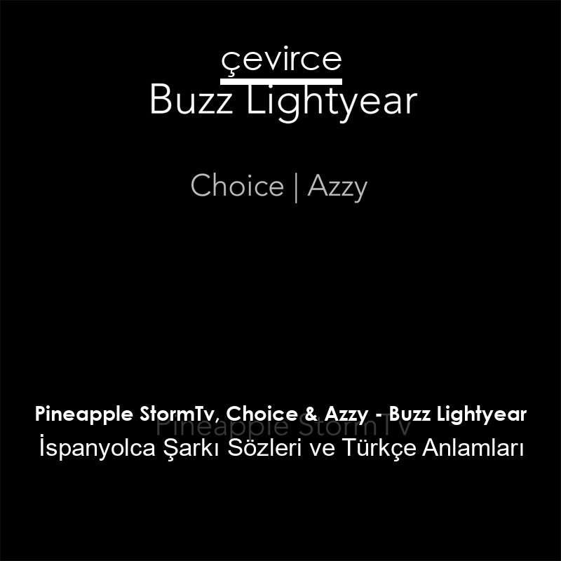 Pineapple StormTv, Choice & Azzy – Buzz Lightyear İspanyolca Şarkı Sözleri Türkçe Anlamları