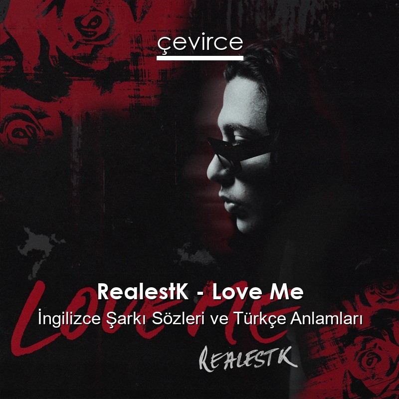 RealestK – Love Me İngilizce Şarkı Sözleri Türkçe Anlamları