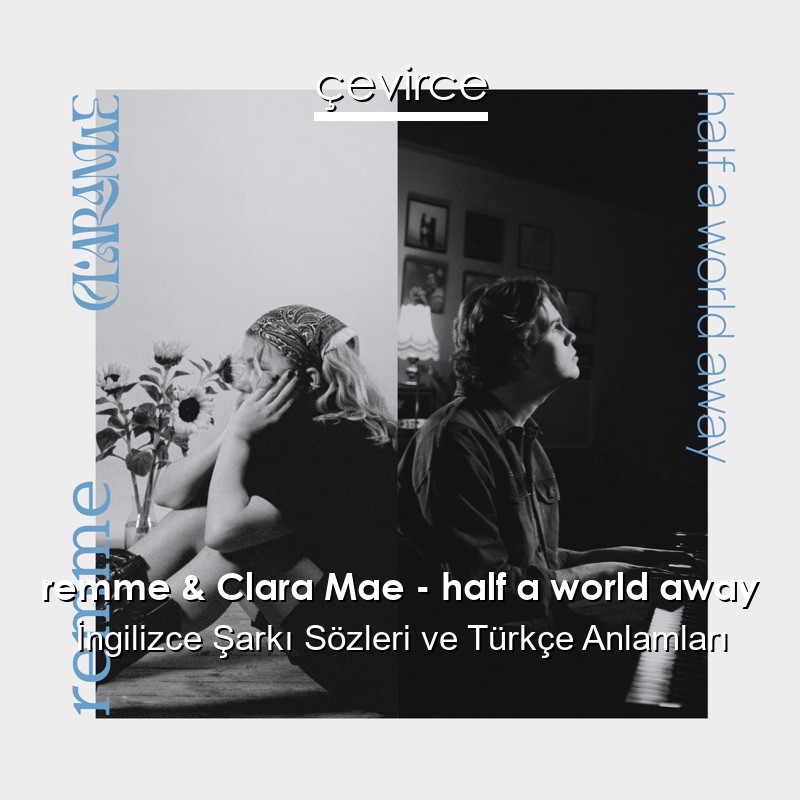 remme & Clara Mae – half a world away İngilizce Şarkı Sözleri Türkçe Anlamları