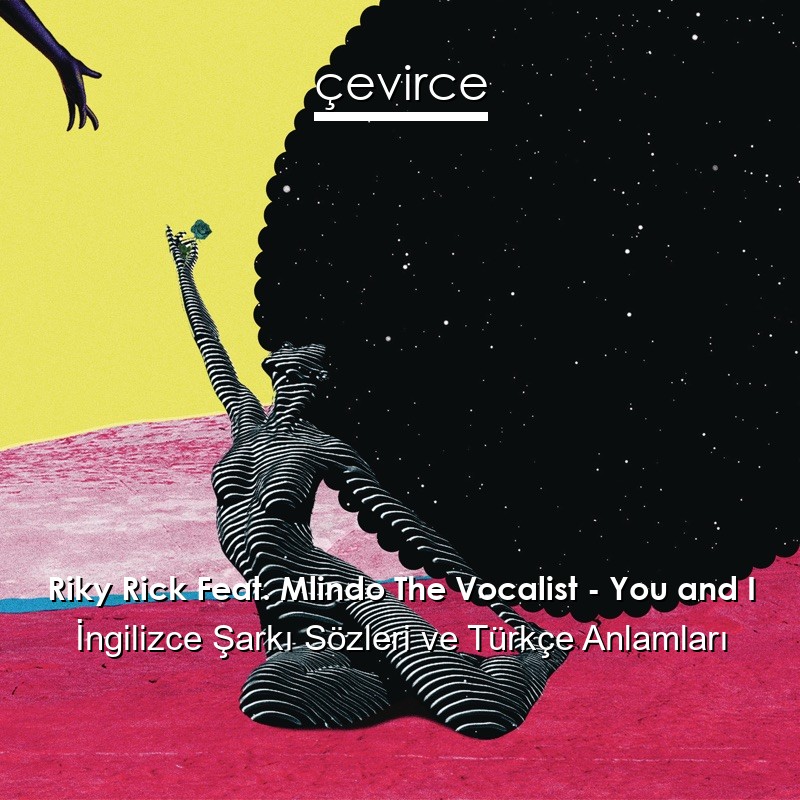 Riky Rick Feat. Mlindo The Vocalist – You and I Şarkı Sözleri Türkçe Anlamları