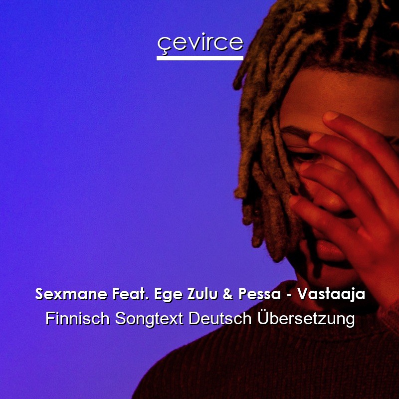Sexmane Feat. Ege Zulu & Pessa – Vastaaja Finnisch Songtext Deutsch Übersetzung