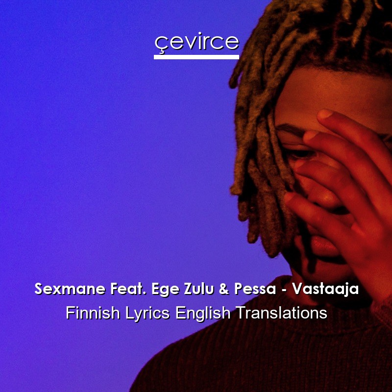Sexmane Feat. Ege Zulu & Pessa – Vastaaja Finnish Lyrics English Translations
