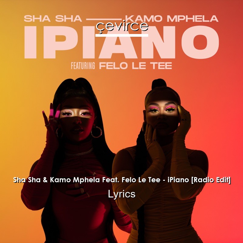 Sha Sha & Kamo Mphela Feat. Felo Le Tee – iPiano [Radio Edit] Lyrics