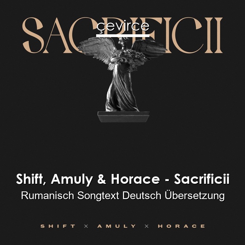 Shift, Amuly & Horace – Sacrificii Rumanisch Songtext Deutsch Übersetzung