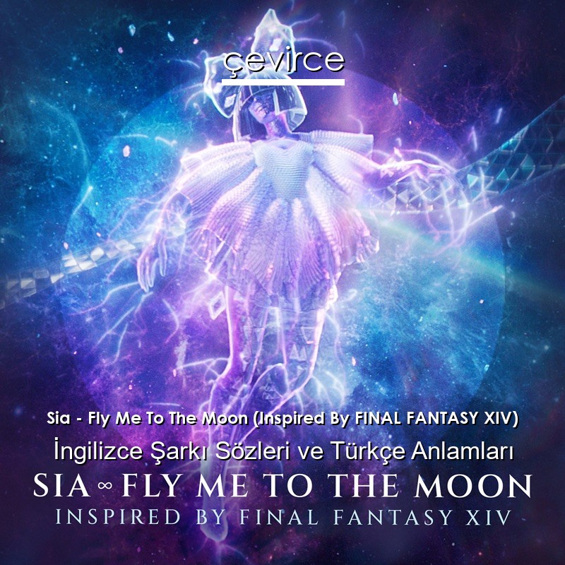 Sia – Fly Me To The Moon (Inspired By FINAL FANTASY XIV) İngilizce Şarkı Sözleri Türkçe Anlamları