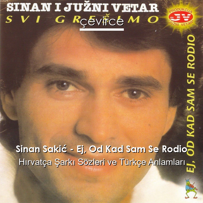 Sinan Sakić – Ej, Od Kad Sam Se Rodio Hırvatça Şarkı Sözleri Türkçe Anlamları
