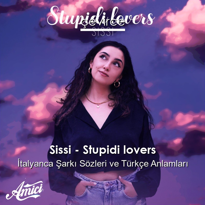 Sissi – Stupidi lovers İtalyanca Şarkı Sözleri Türkçe Anlamları