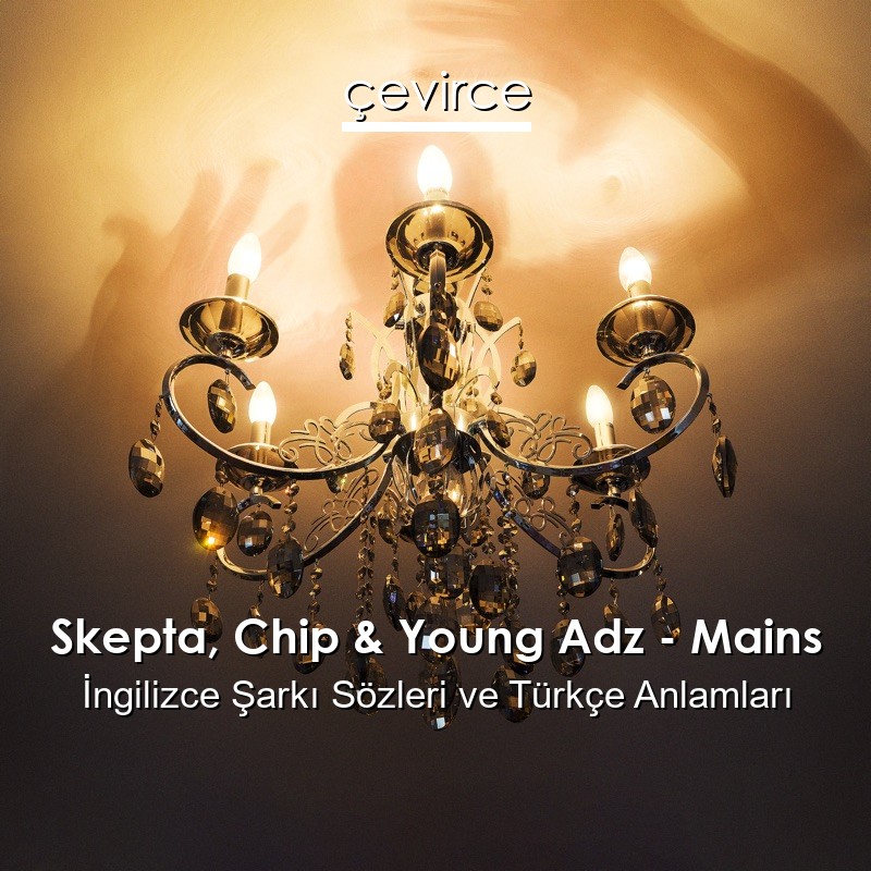 Skepta, Chip & Young Adz – Mains İngilizce Şarkı Sözleri Türkçe Anlamları