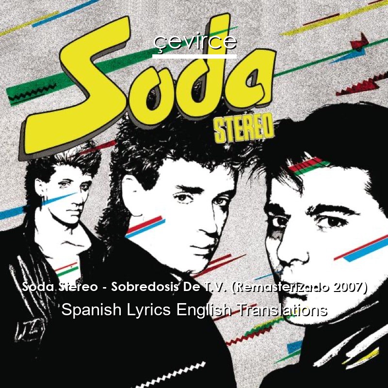 Soda Stereo – Sobredosis De T.V. (Remasterizado 2007) Spanish Lyrics English Translations