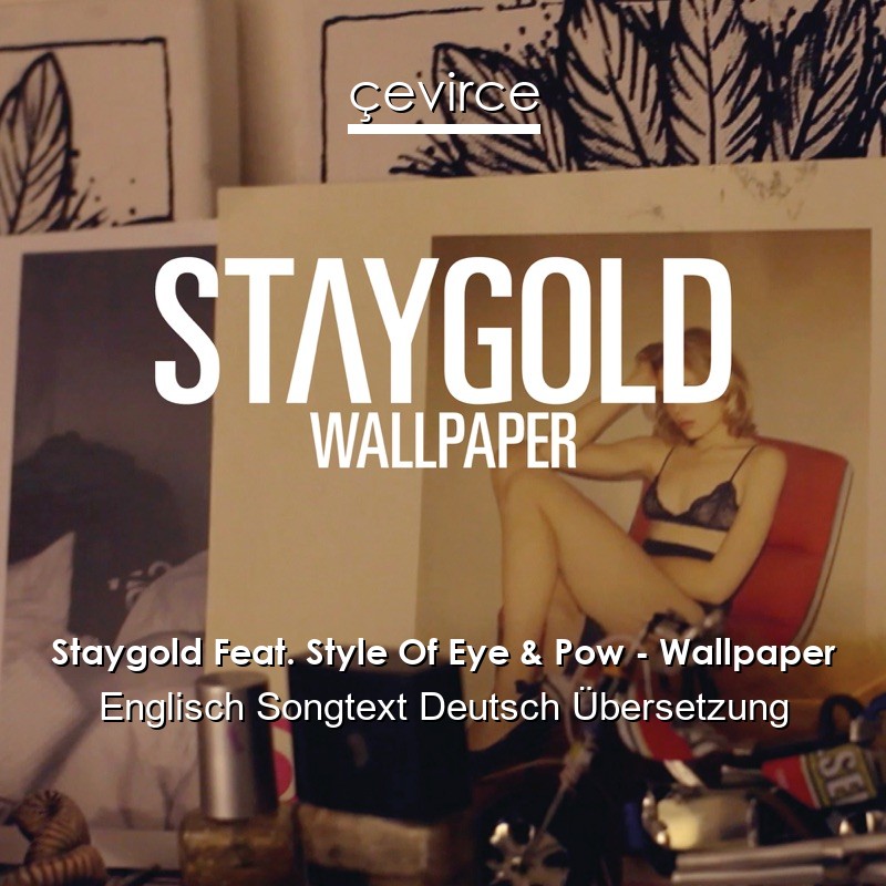 Staygold Feat. Style Of Eye & Pow – Wallpaper Englisch Songtext Deutsch Übersetzung