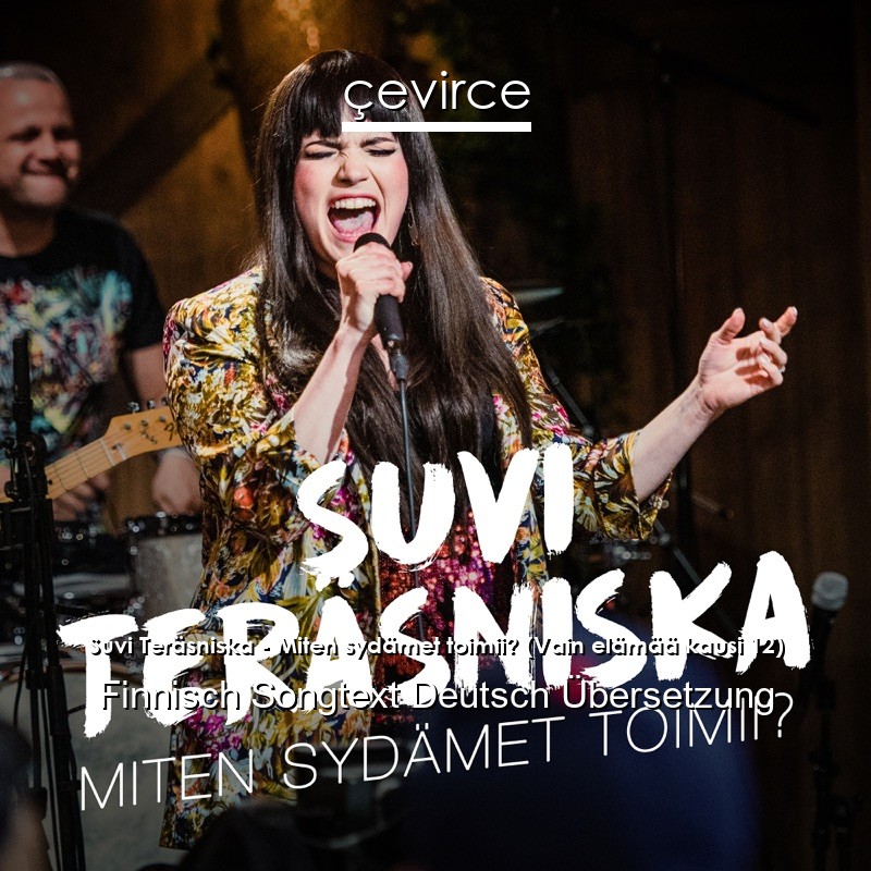 Suvi Teräsniska – Miten sydämet toimii? (Vain elämää kausi 12) Finnisch Songtext Deutsch Übersetzung