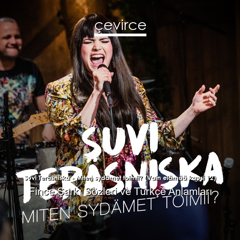 Suvi Teräsniska – Miten sydämet toimii? (Vain elämää kausi 12) Fince Şarkı Sözleri Türkçe Anlamları