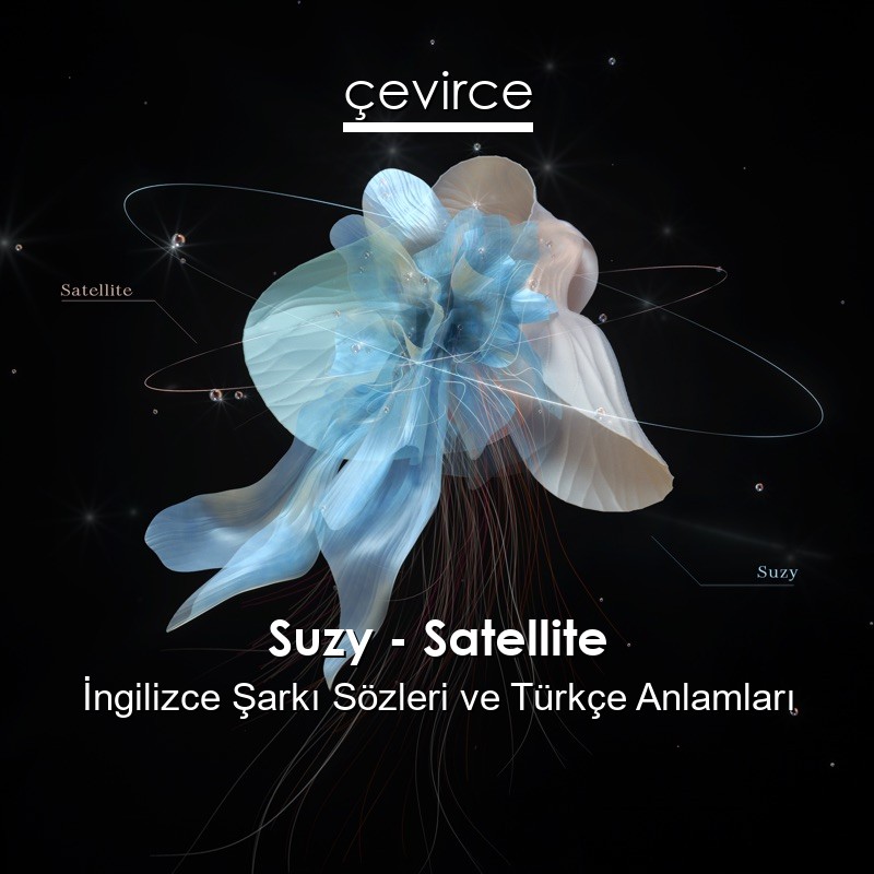 Suzy – Satellite İngilizce Şarkı Sözleri Türkçe Anlamları