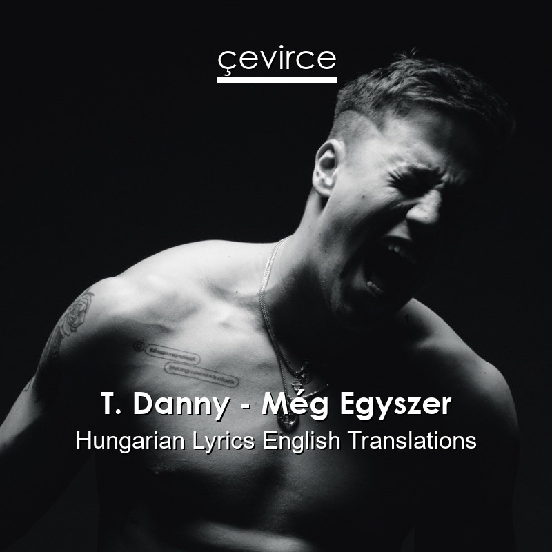 T. Danny – Még Egyszer Hungarian Lyrics English Translations