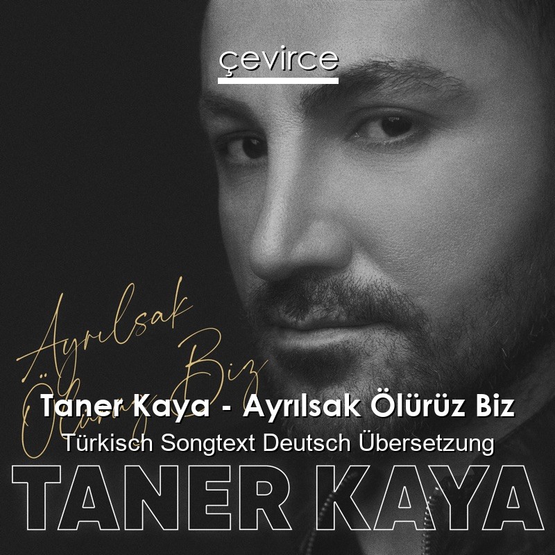 Taner Kaya – Ayrılsak Ölürüz Biz Türkisch Songtext Deutsch Übersetzung