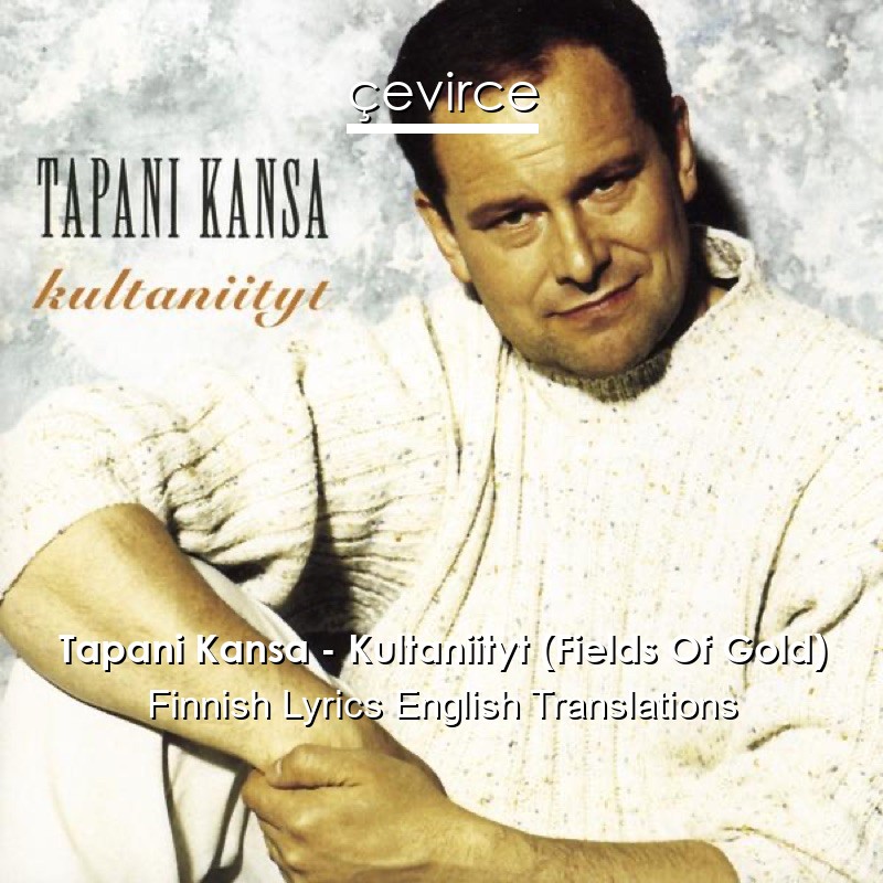 Tapani Kansa – Kultaniityt (Fields Of Gold) Finnish Lyrics English Translations