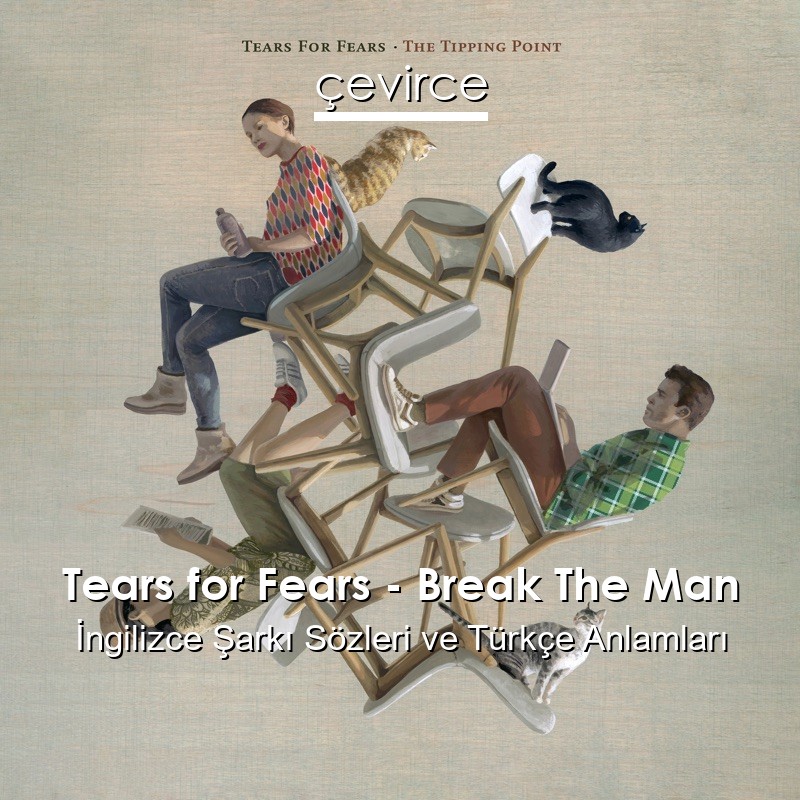 Tears for Fears – Break The Man İngilizce Şarkı Sözleri Türkçe Anlamları