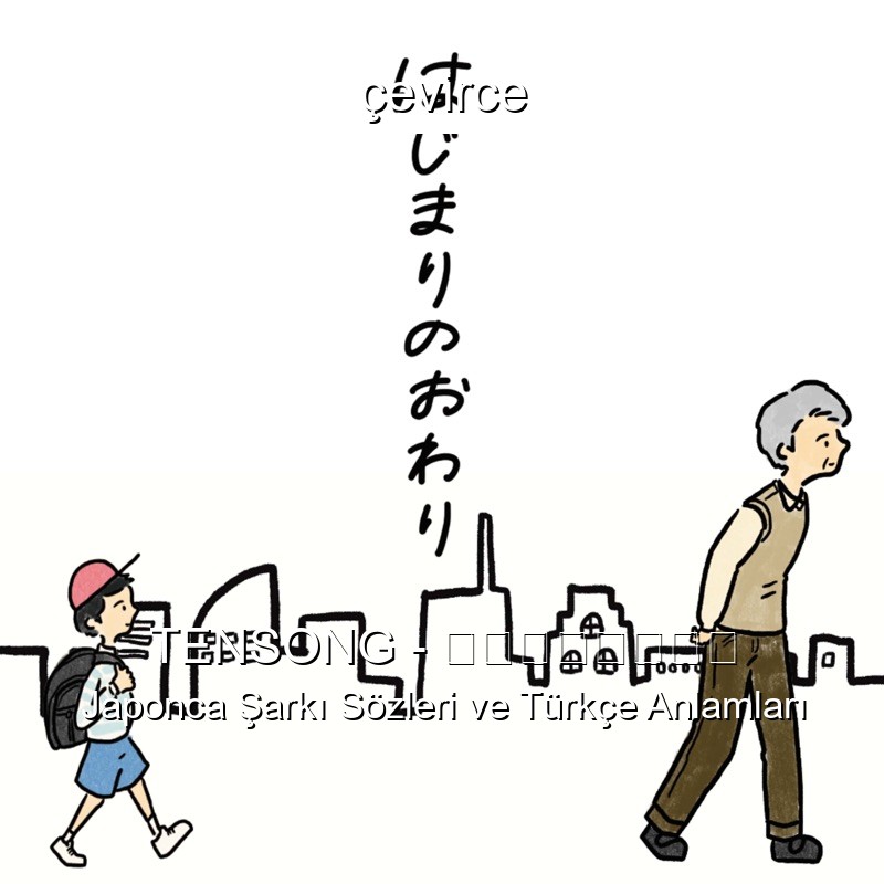 TENSONG – はじまりのおわり Japonca Şarkı Sözleri Türkçe Anlamları