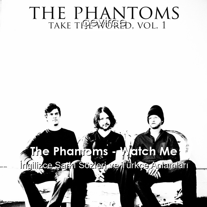 The Phantoms – Watch Me İngilizce Şarkı Sözleri Türkçe Anlamları
