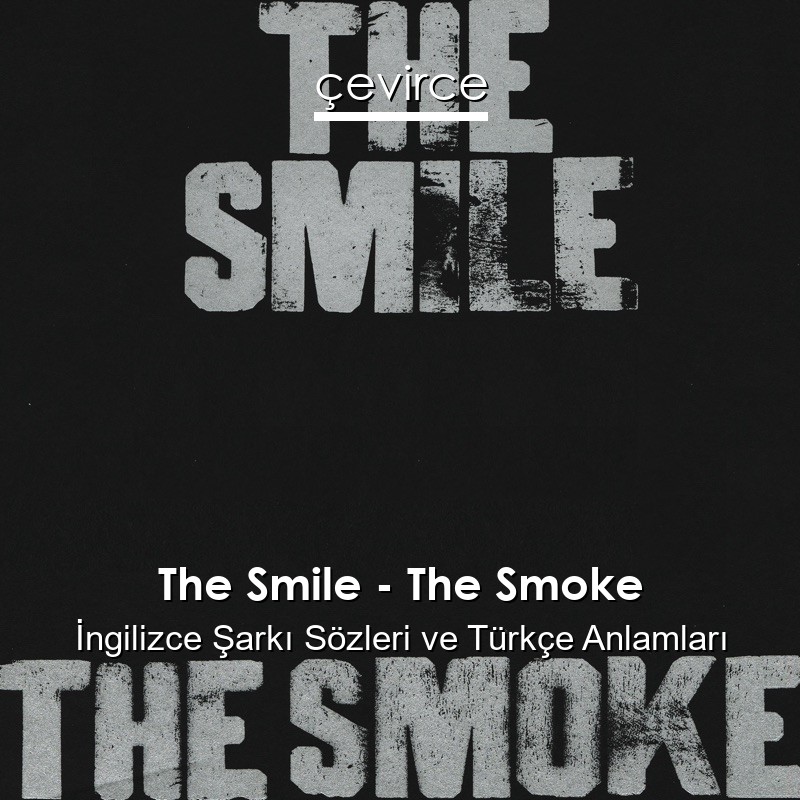 The Smile – The Smoke İngilizce Şarkı Sözleri Türkçe Anlamları