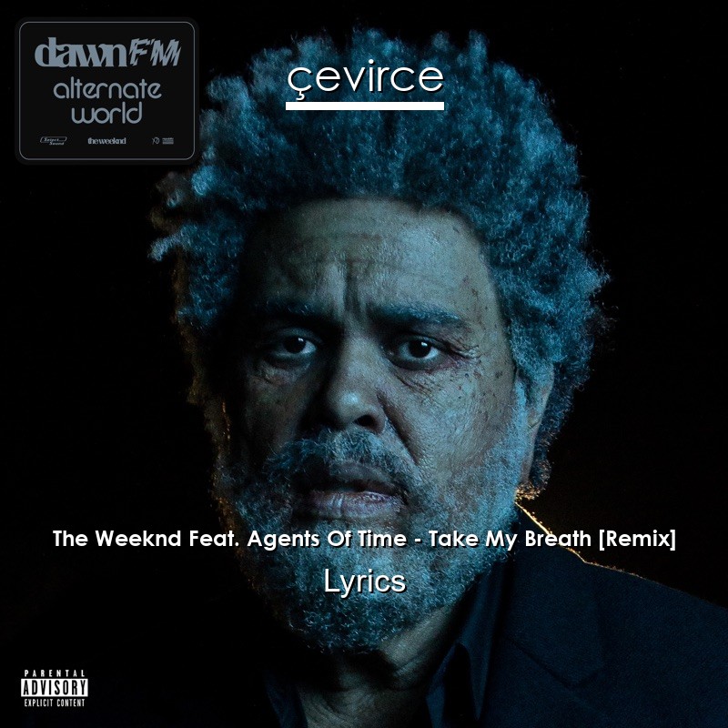 The Weeknd Feat. Agents Of Time – Take My Breath [Remix] Lyrics