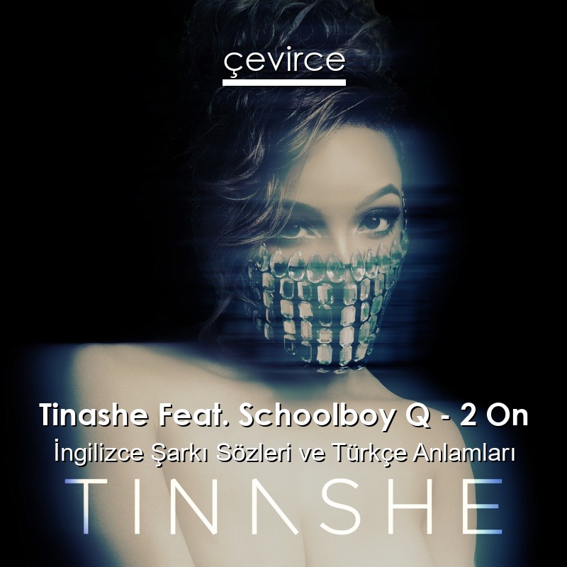 Tinashe Feat. Schoolboy Q – 2 On İngilizce Şarkı Sözleri Türkçe Anlamları