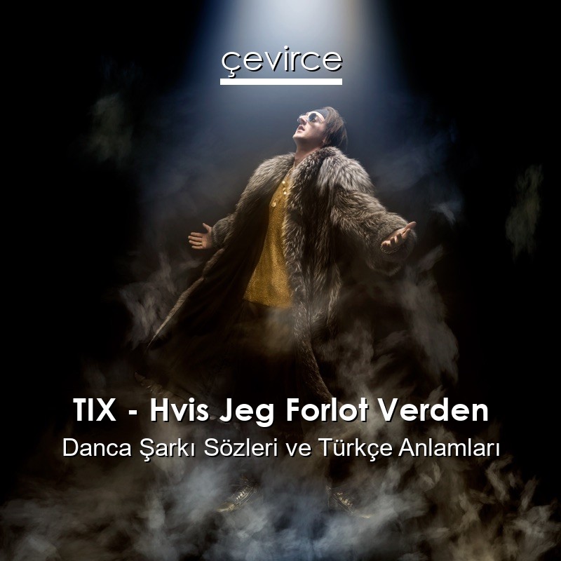 TIX – Hvis Jeg Forlot Verden Danca Şarkı Sözleri Türkçe Anlamları