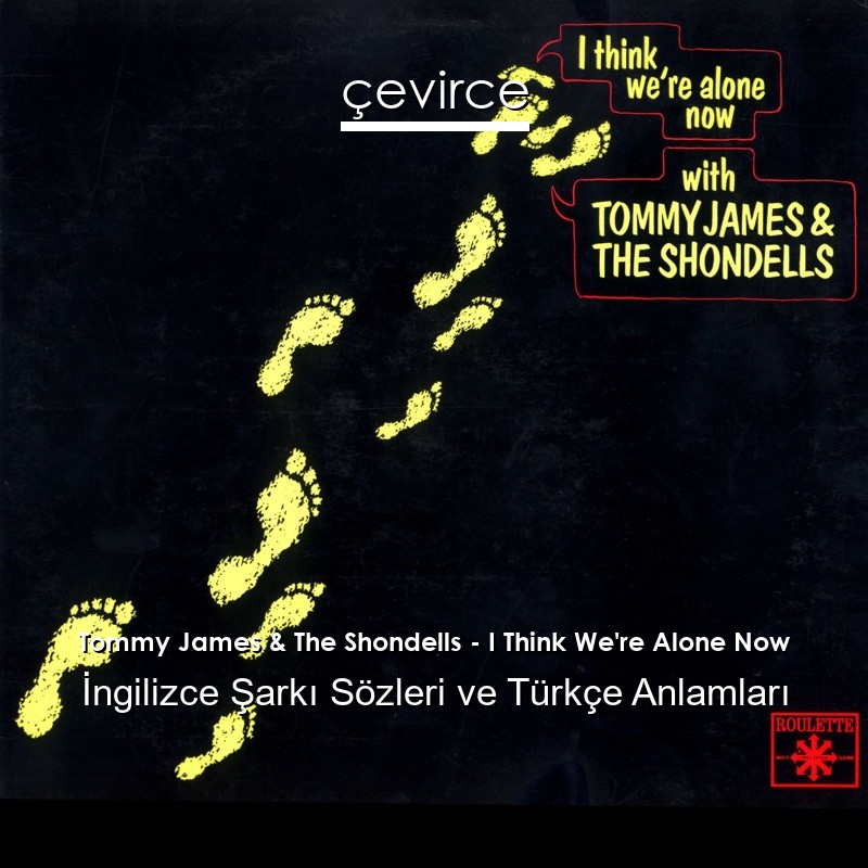 Tommy James & The Shondells – I Think We’re Alone Now İngilizce Şarkı Sözleri Türkçe Anlamları