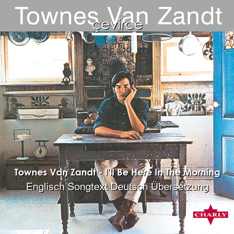 Townes Van Zandt – I’ll Be Here In The Morning Englisch Songtext Deutsch Übersetzung