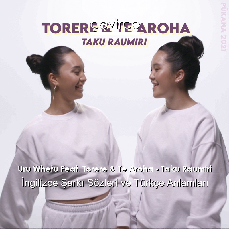 Uru Whetu Feat. Torere & Te Aroha – Taku Raumiri Şarkı Sözleri Türkçe Anlamları