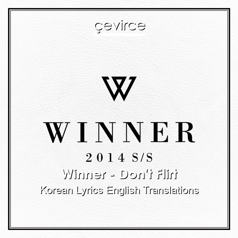 Winner – Don’t Flirt Korean Lyrics English Translations