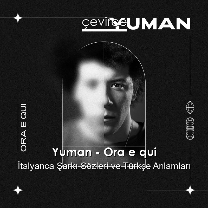 Yuman – Ora e qui İtalyanca Şarkı Sözleri Türkçe Anlamları