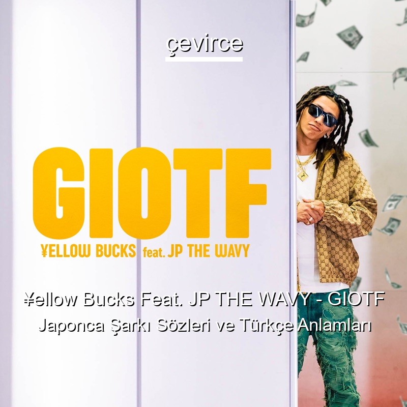¥ellow Bucks Feat. JP THE WAVY – GIOTF Japonca Şarkı Sözleri Türkçe Anlamları
