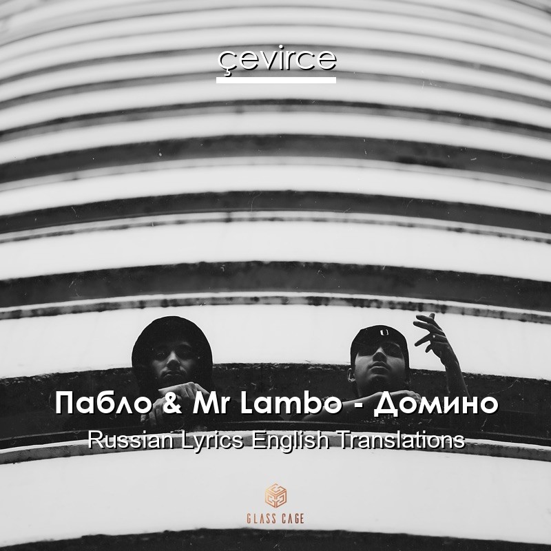 Пабло & Mr Lambo – Домино Russian Lyrics English Translations