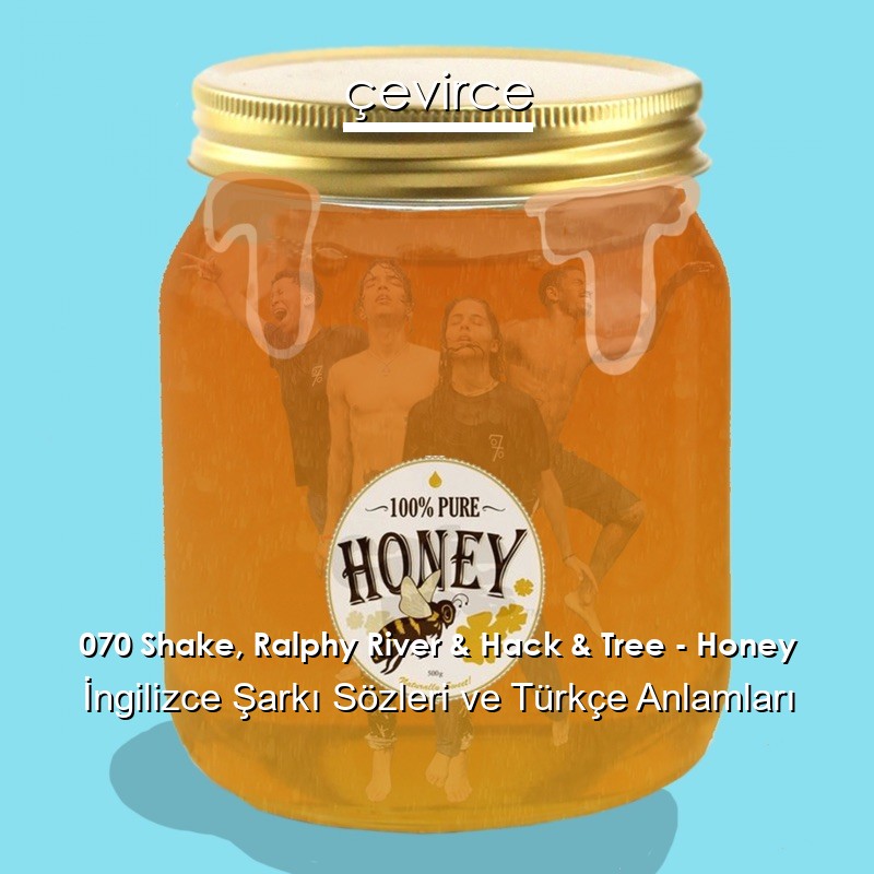 070 Shake, Ralphy River & Hack & Tree – Honey İngilizce Şarkı Sözleri Türkçe Anlamları