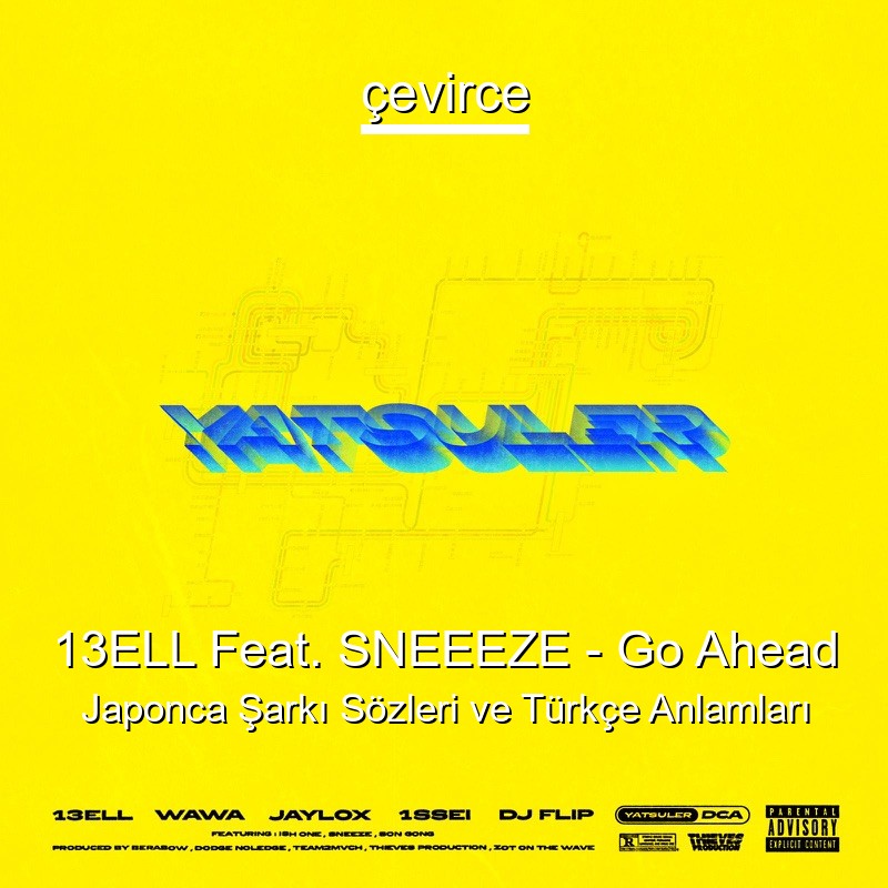 13ELL Feat. SNEEEZE – Go Ahead Japonca Şarkı Sözleri Türkçe Anlamları