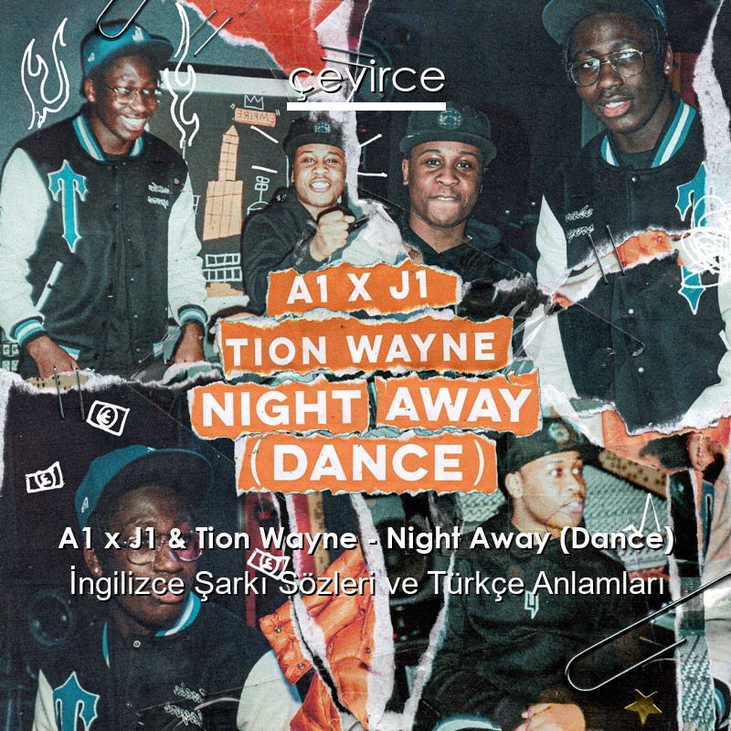 A1 x J1 & Tion Wayne – Night Away (Dance) İngilizce Şarkı Sözleri Türkçe Anlamları