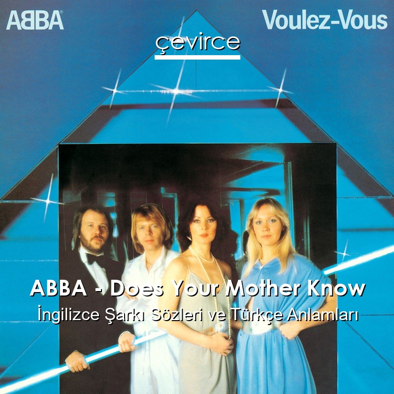 ABBA – Does Your Mother Know İngilizce Şarkı Sözleri Türkçe Anlamları