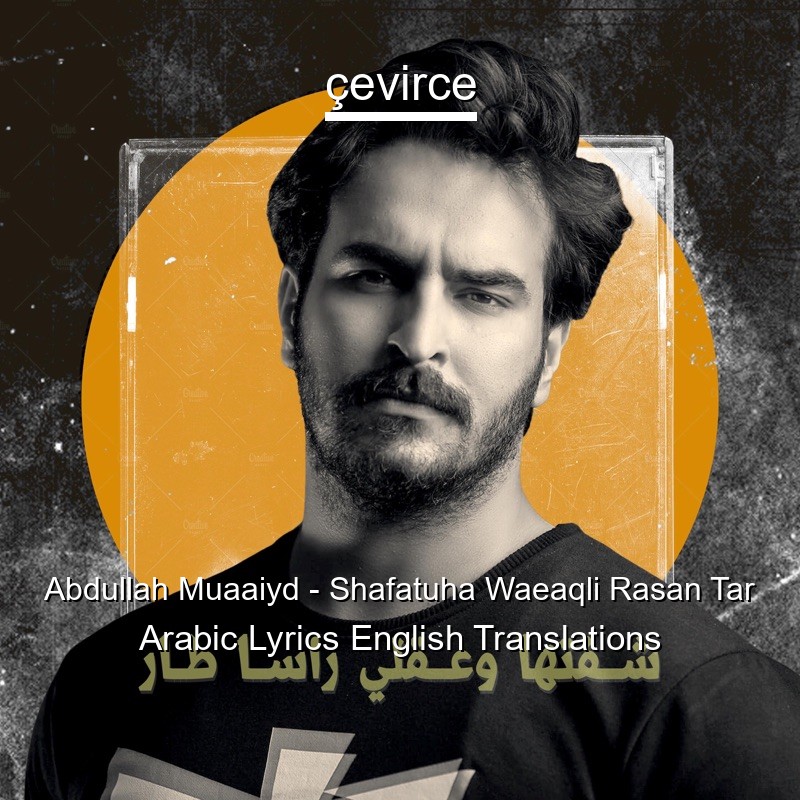 Abdullah Muaaiyd – Shafatuha Waeaqli Rasan Tar Arabic Lyrics English Translations