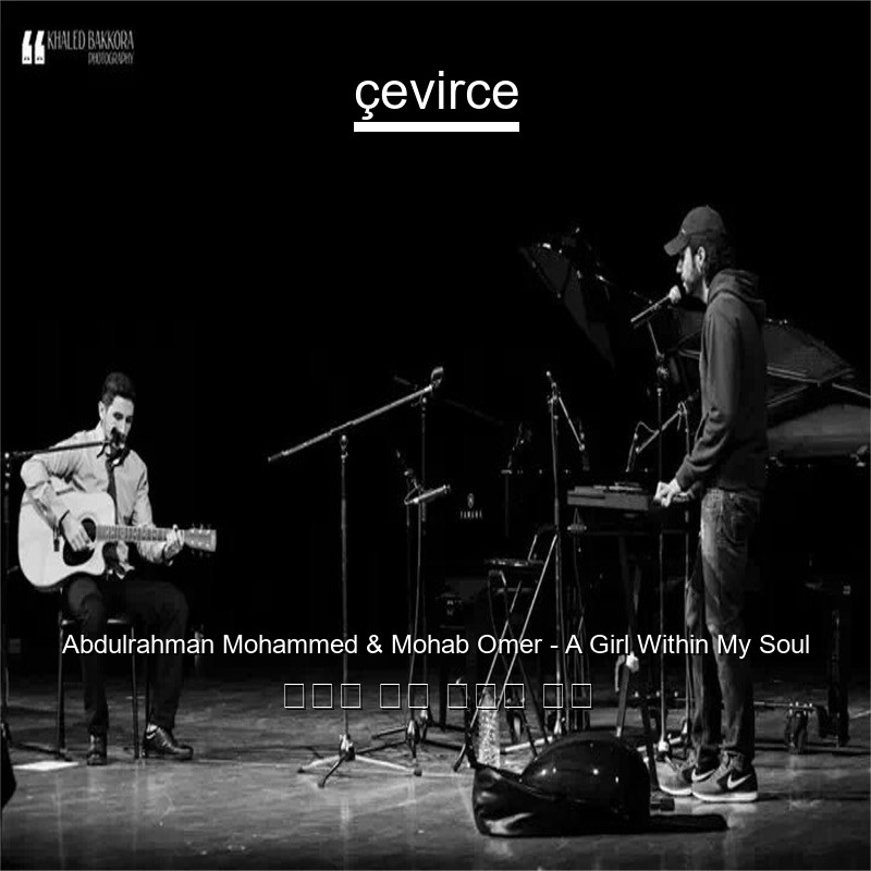 Abdulrahman Mohammed & Mohab Omer – A Girl Within My Soul 阿拉伯 歌詞 中國人 翻譯