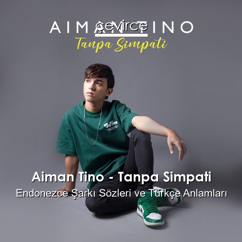 Aiman Tino – Tanpa Simpati Endonezce Şarkı Sözleri Türkçe Anlamları